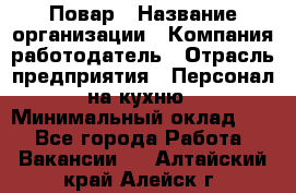 Повар › Название организации ­ Компания-работодатель › Отрасль предприятия ­ Персонал на кухню › Минимальный оклад ­ 1 - Все города Работа » Вакансии   . Алтайский край,Алейск г.